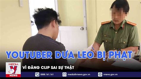 YouTuber Dưa Leo bị phạt 7,5 triệu đồng vì đăng clip .